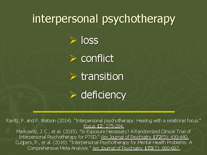 interpersonal psychotherapy Ø loss Ø conflict Ø transition Ø deficiency Ravitz, P. and P.