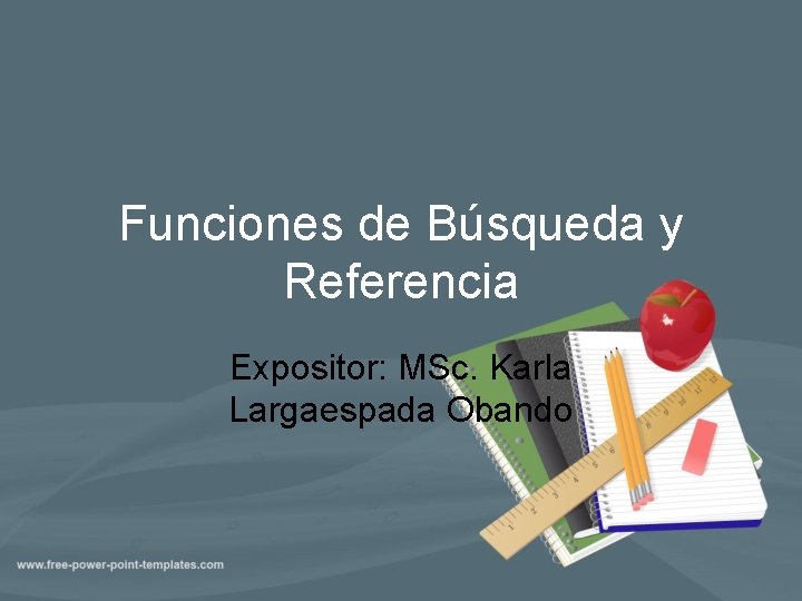 Funciones de Búsqueda y Referencia Expositor: MSc. Karla Largaespada Obando 