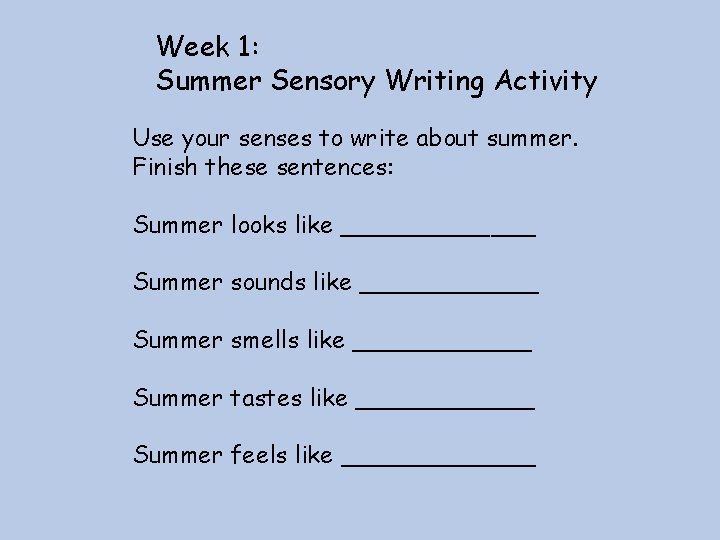 Week 1: Summer Sensory Writing Activity Use your senses to write about summer. Finish