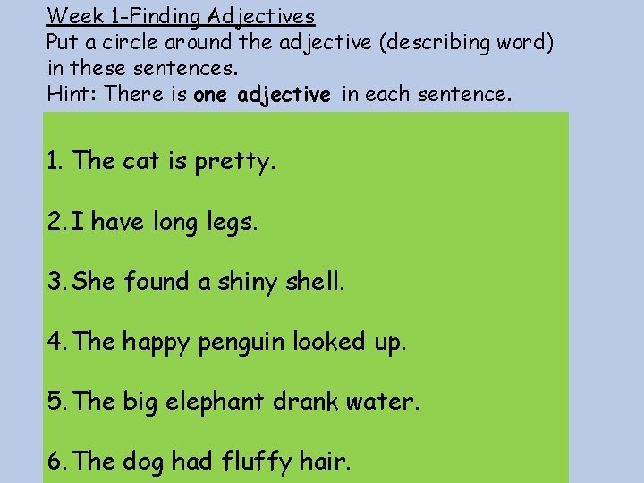 Week 1 -Finding Adjectives Put a circle around the adjective (describing word) in these