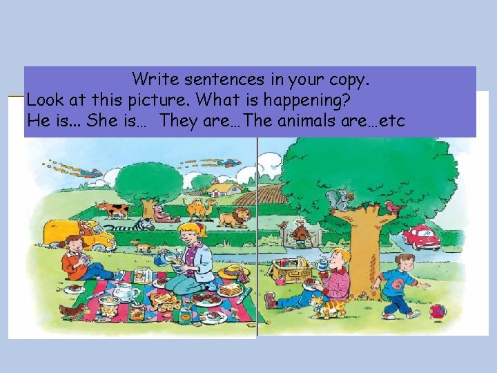 Write sentences in your copy. Look at this picture. What is happening? He is.