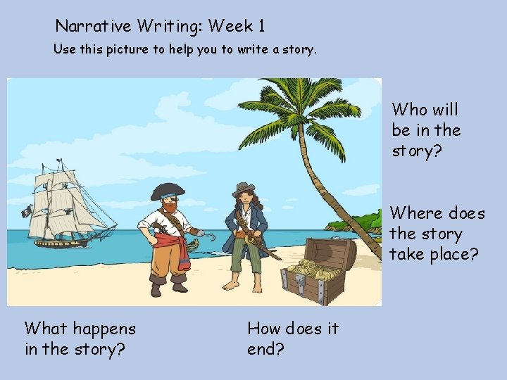 Narrative Writing: Week 1 Use this picture to help you to write a story.