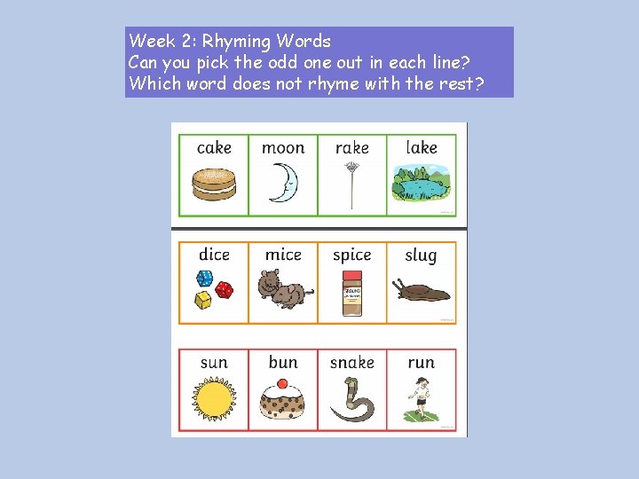 Week 2: Rhyming Words Can you pick the odd one out in each line?