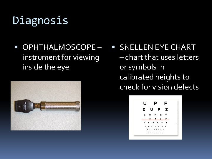 Diagnosis OPHTHALMOSCOPE – instrument for viewing inside the eye SNELLEN EYE CHART – chart