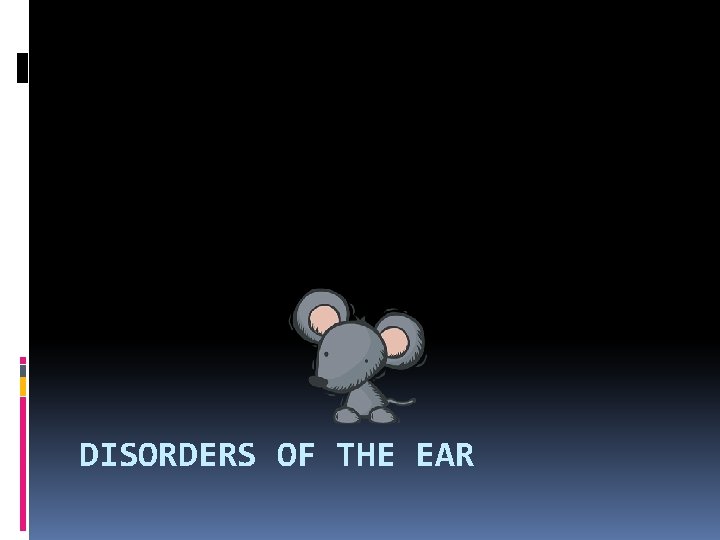 DISORDERS OF THE EAR 