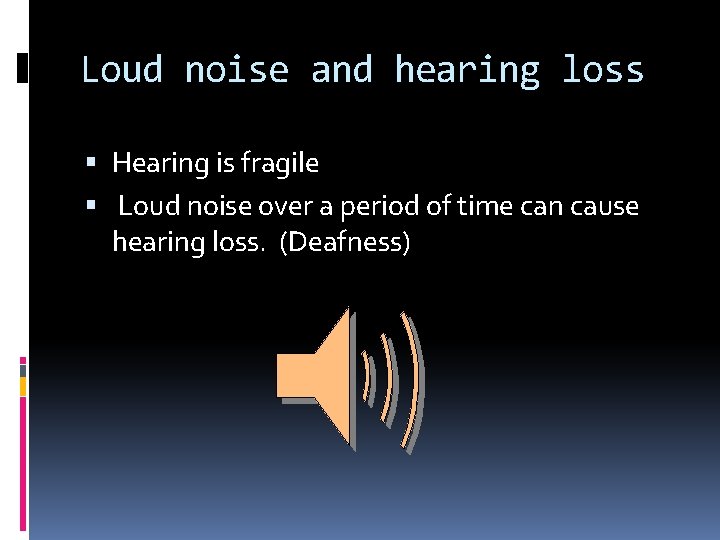 Loud noise and hearing loss Hearing is fragile Loud noise over a period of