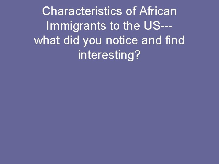 Characteristics of African Immigrants to the US--what did you notice and find interesting? 