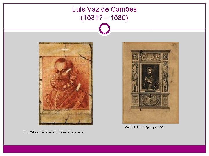 Luís Vaz de Camões (1531? – 1580) Vyd. 1900, http: //purl. pt/13722 http: //alfarrabio.