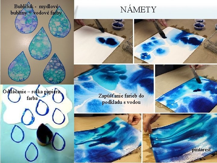 Bublifuk - mydlové bubliny + vodové farby Odtláčanie – rolka papiera, farba NÁMETY Zapúšťanie
