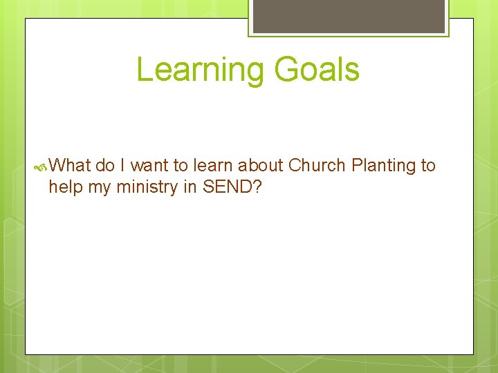 Learning Goals What do I want to learn about Church Planting to help my