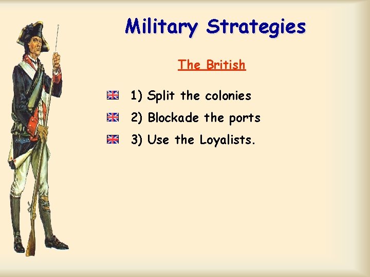 Military Strategies The British 1) Split the colonies 2) Blockade the ports 3) Use