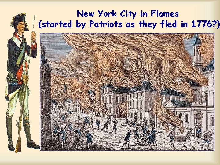 New York City in Flames (started by Patriots as they fled in 1776? )