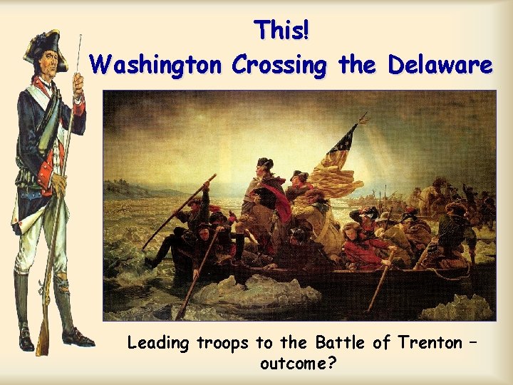 This! Washington Crossing the Delaware Leading troops to the Battle of Trenton – outcome?