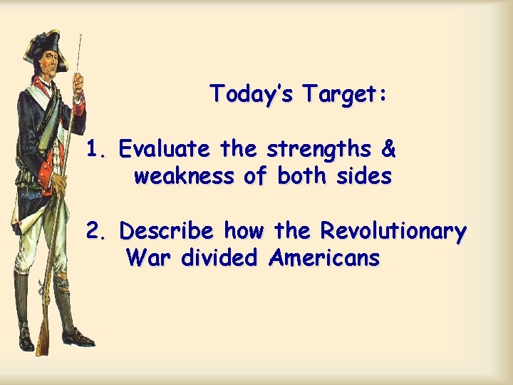 Today’s Target: 1. Evaluate the strengths & weakness of both sides 2. Describe how