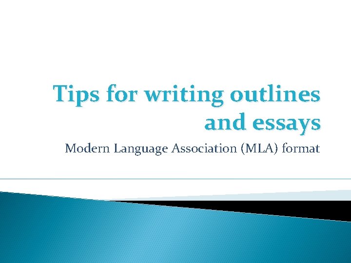 Tips for writing outlines and essays Modern Language Association (MLA) format 