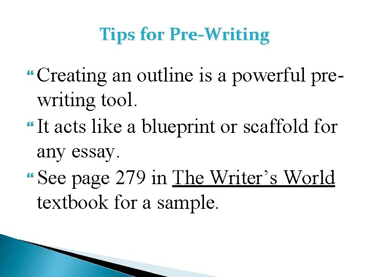 Tips for Pre-Writing Creating an outline is a powerful prewriting tool. It acts like