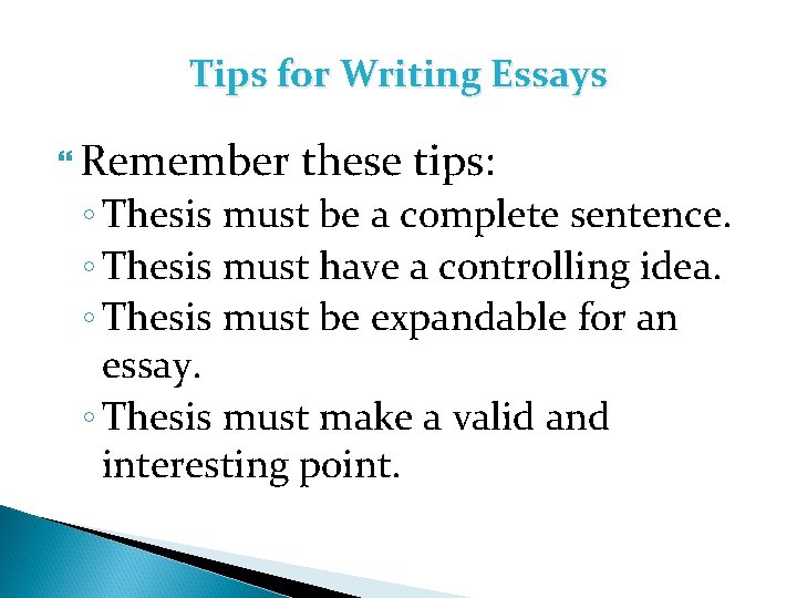 Tips for Writing Essays Remember these tips: ◦ Thesis must be a complete sentence.