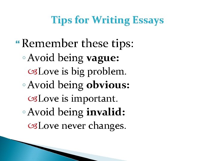 Tips for Writing Essays Remember these tips: ◦ Avoid being vague: Love is big