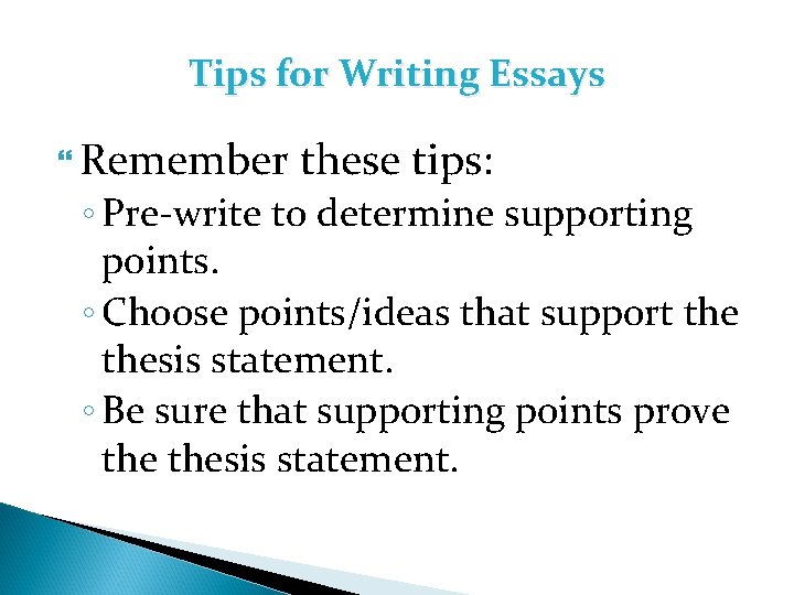 Tips for Writing Essays Remember these tips: ◦ Pre-write to determine supporting points. ◦