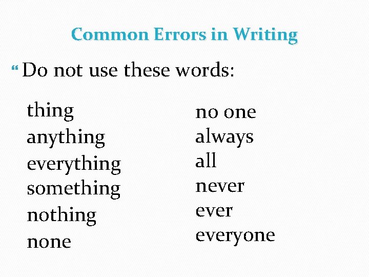 Common Errors in Writing Do not use these words: thing anything everything something none