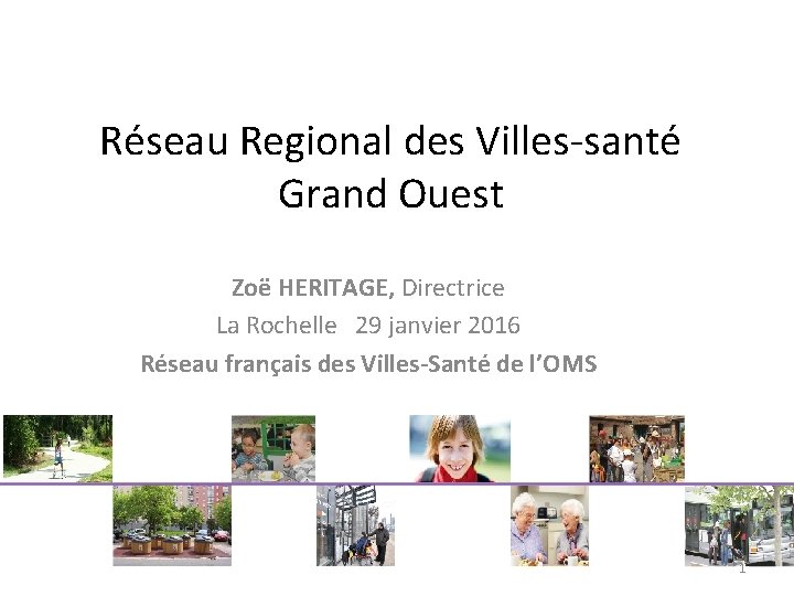 Réseau Regional des Villes-santé Grand Ouest Zoë HERITAGE, Directrice La Rochelle 29 janvier 2016