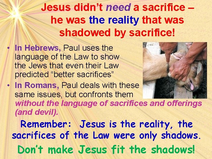 Jesus didn’t need a sacrifice – he was the reality that was shadowed by