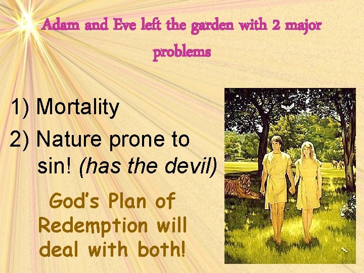 Adam and Eve left the garden with 2 major problems 1) Mortality 2) Nature