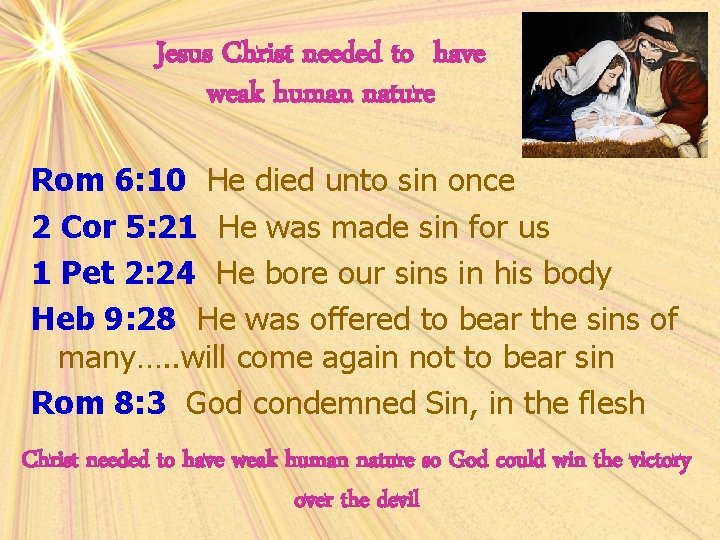 Jesus Christ needed to have weak human nature Rom 6: 10 He died unto