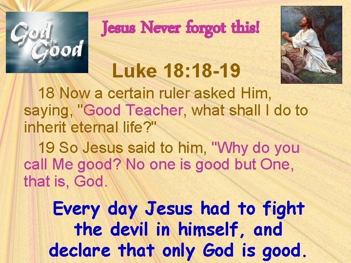 Jesus Never forgot this! Luke 18: 18 -19 18 Now a certain ruler asked