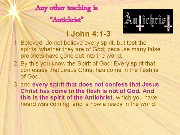 Any other teaching is “Antichrist” I John 4: 1 -3 1 Beloved, do not