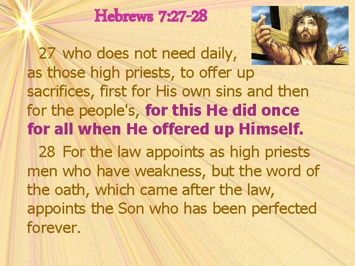 Hebrews 7: 27 -28 27 who does not need daily, as those high priests,