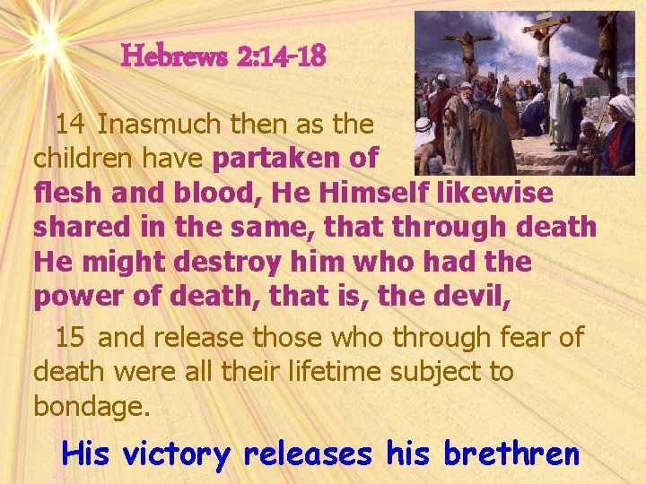 Hebrews 2: 14 -18 14 Inasmuch then as the children have partaken of flesh