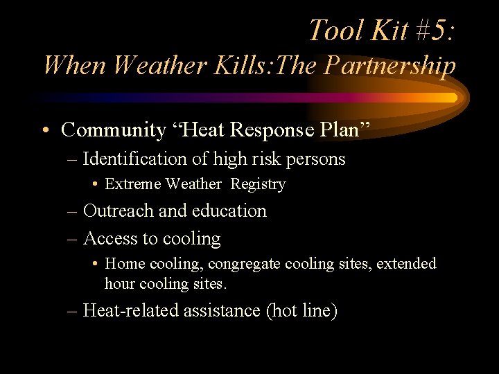 Tool Kit #5: When Weather Kills: The Partnership • Community “Heat Response Plan” –