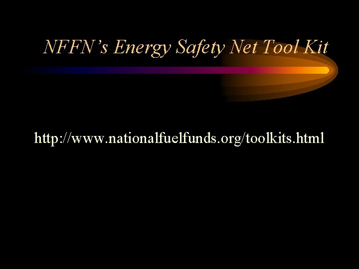 NFFN’s Energy Safety Net Tool Kit http: //www. nationalfuelfunds. org/toolkits. html 