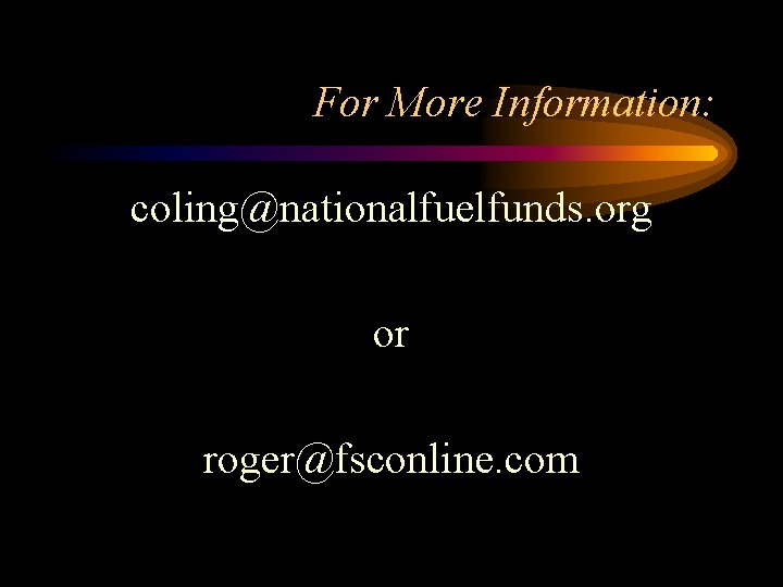 For More Information: coling@nationalfuelfunds. org or roger@fsconline. com 