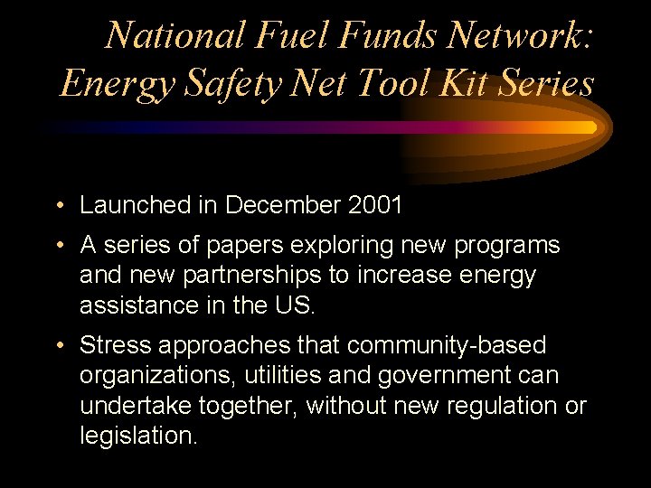 National Fuel Funds Network: Energy Safety Net Tool Kit Series • Launched in December