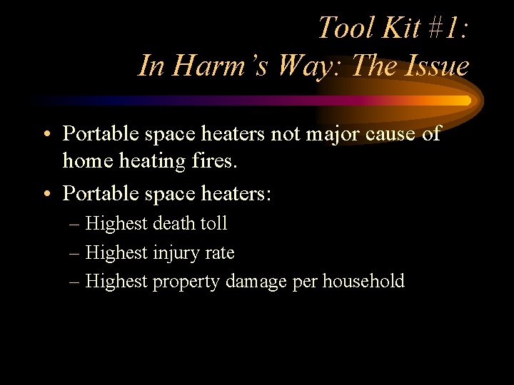 Tool Kit #1: In Harm’s Way: The Issue • Portable space heaters not major