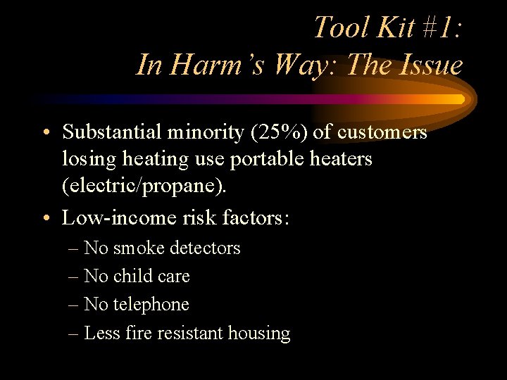 Tool Kit #1: In Harm’s Way: The Issue • Substantial minority (25%) of customers