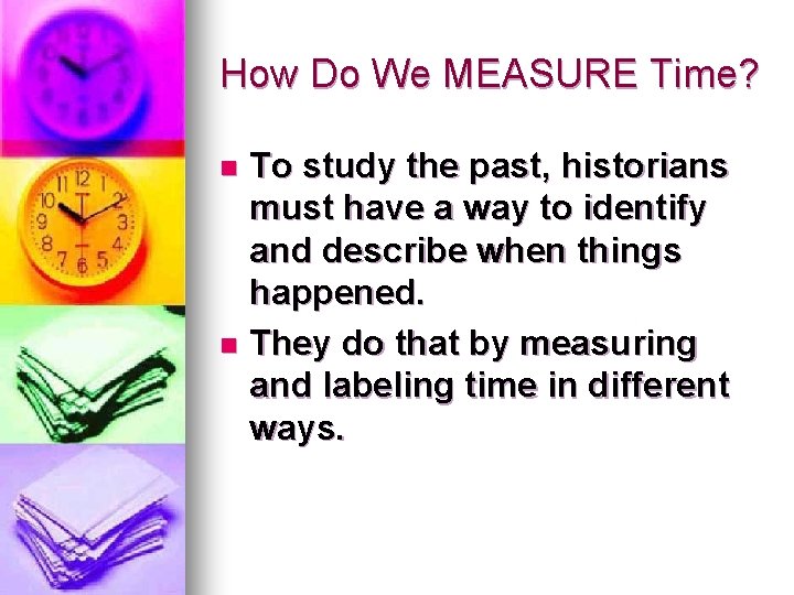 How Do We MEASURE Time? To study the past, historians must have a way