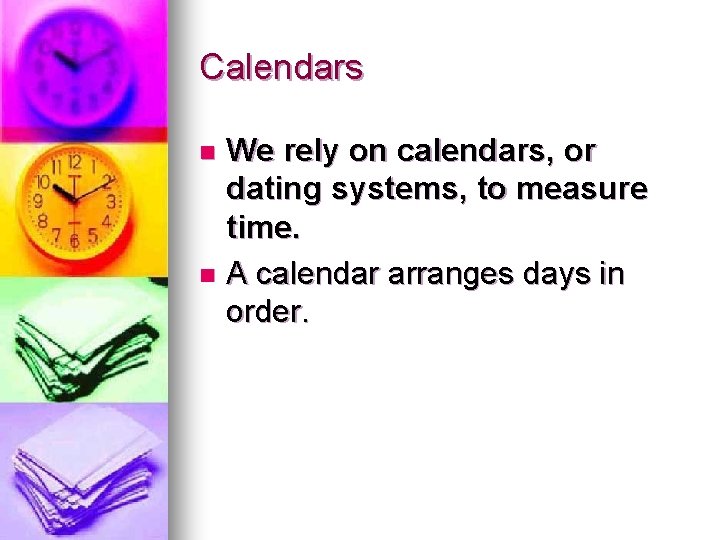 Calendars We rely on calendars, or dating systems, to measure time. n A calendar