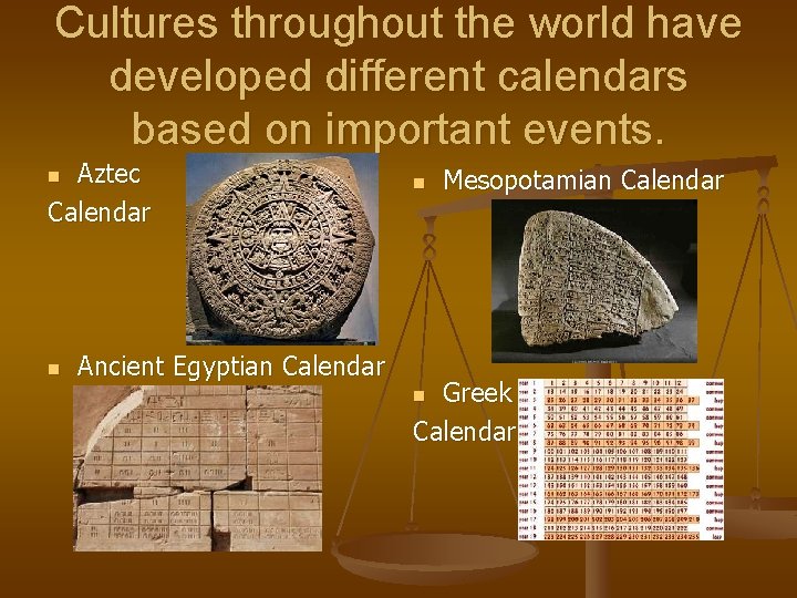 Cultures throughout the world have developed different calendars based on important events. Aztec Calendar