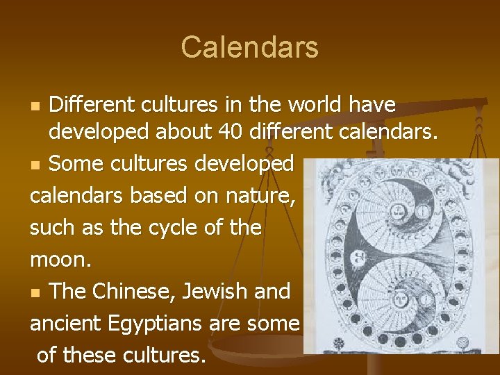 Calendars Different cultures in the world have developed about 40 different calendars. n Some