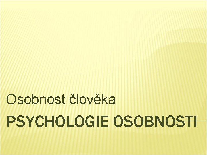 Osobnost člověka PSYCHOLOGIE OSOBNOSTI 