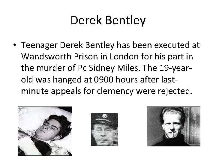 Derek Bentley • Teenager Derek Bentley has been executed at Wandsworth Prison in London