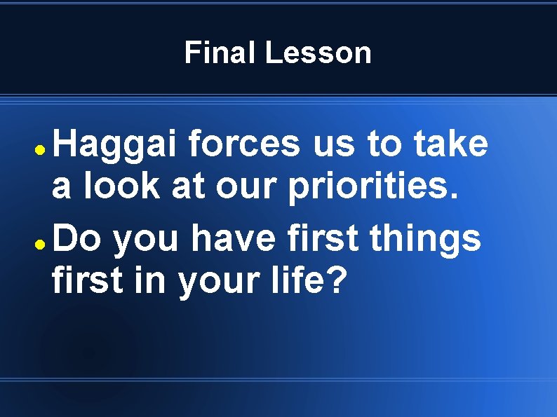 Final Lesson Haggai forces us to take a look at our priorities. Do you