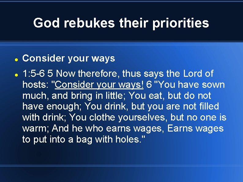 God rebukes their priorities Consider your ways 1: 5 -6 5 Now therefore, thus