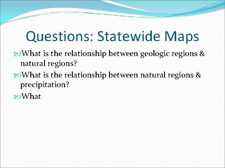 Questions: Statewide Maps What is the relationship between geologic regions & natural regions? What