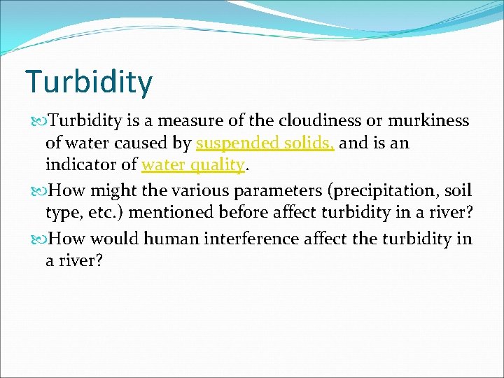 Turbidity is a measure of the cloudiness or murkiness of water caused by suspended