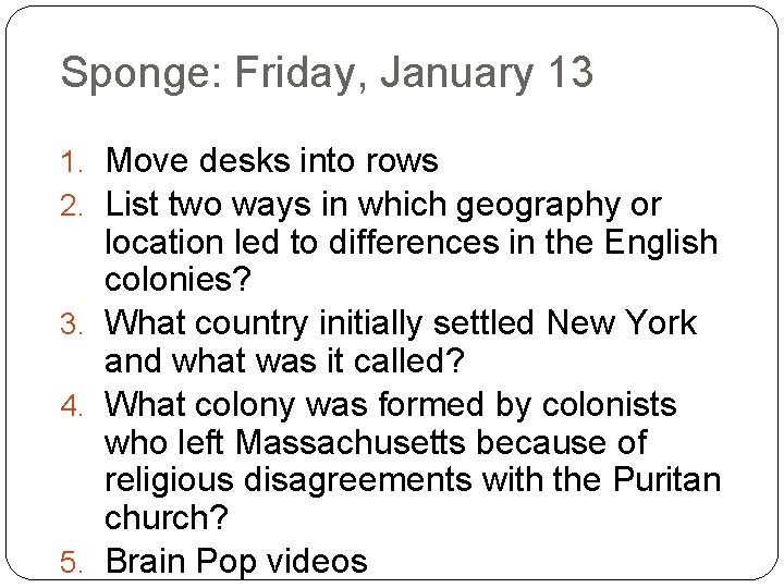 Sponge: Friday, January 13 1. Move desks into rows 2. List two ways in