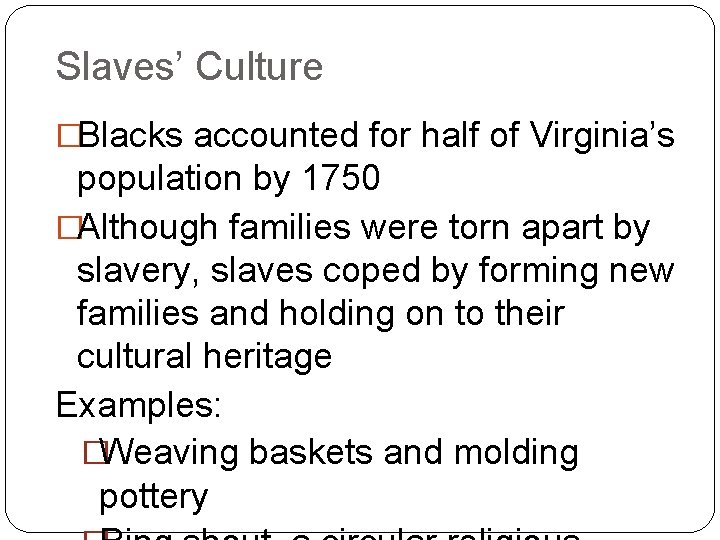 Slaves’ Culture �Blacks accounted for half of Virginia’s population by 1750 �Although families were